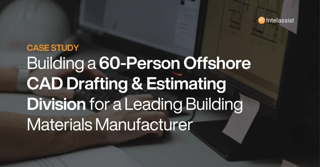 Case Study - AEC - Building a 60-Person Offshore CAD Drafting & Estimating Division for a Leading Building Materials Manufacturer