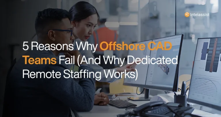 Intelassist Blog Post - 5 Reasons Why Offshore CAD Teams Fail (And Why Dedicated Remote Staffing Works)